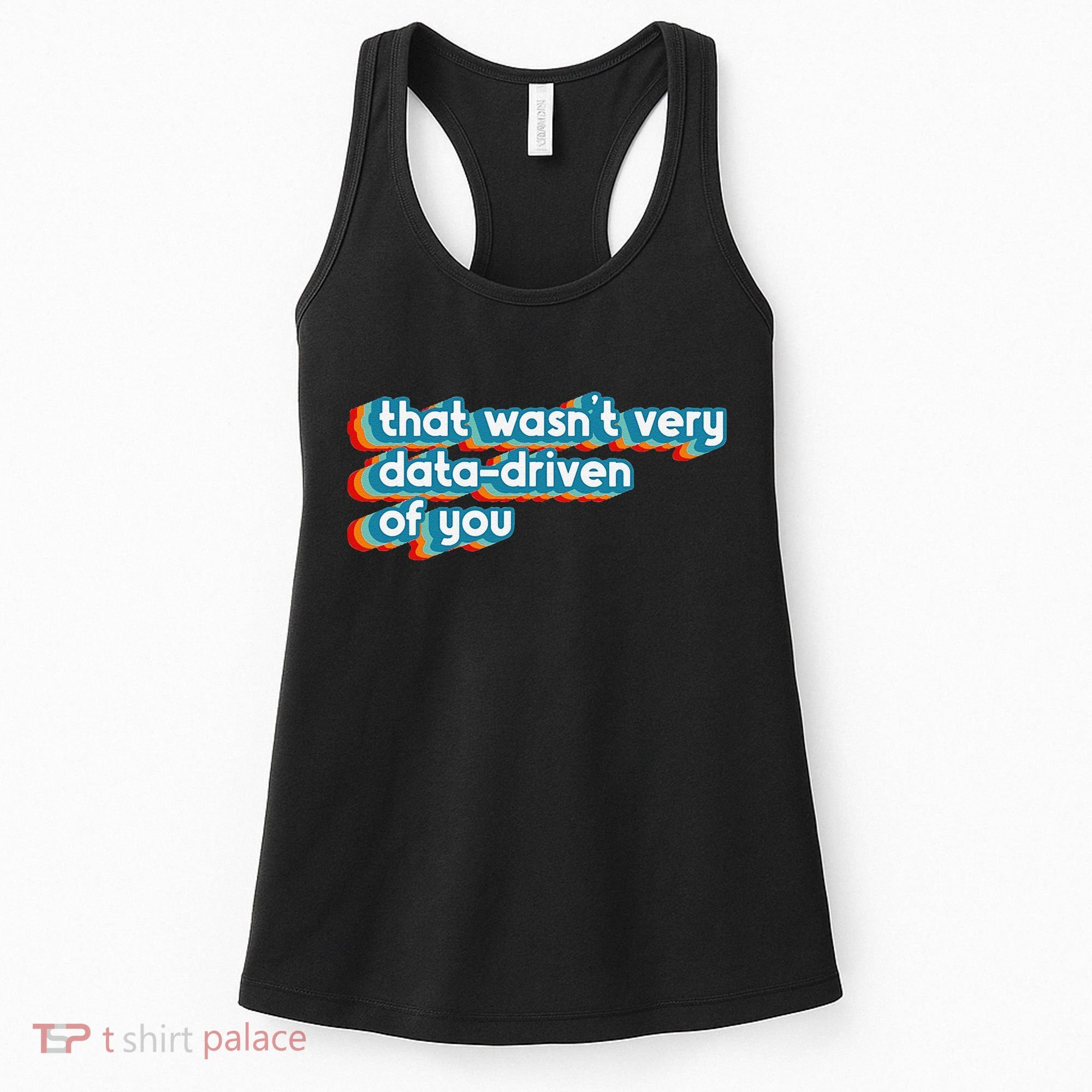 That WasnT Very Data Driven Of You Funny Data Analyst Geek Women's Tank Top