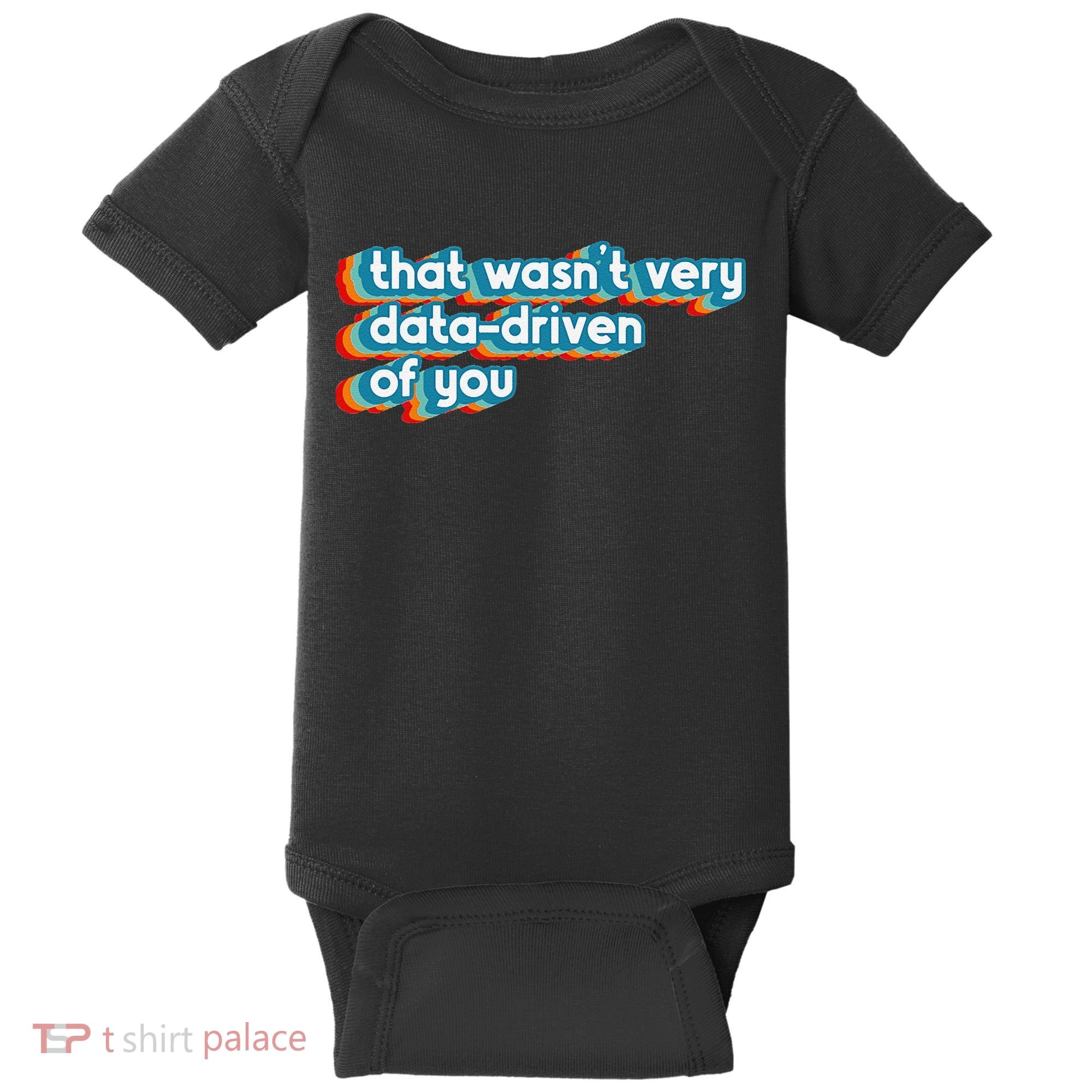 That WasnT Very Data Driven Of You Funny Data Analyst Geek Baby Bodysuit