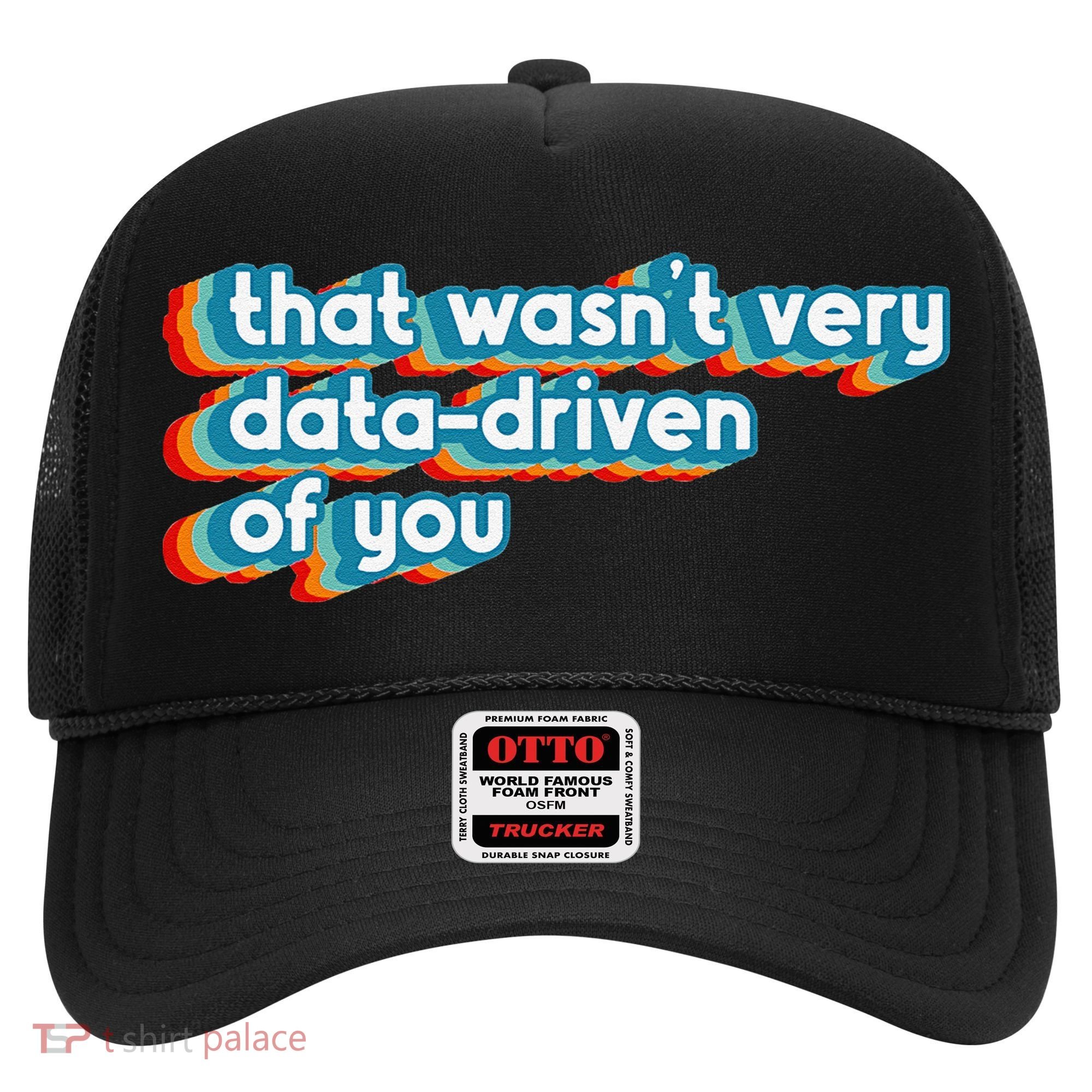 That WasnT Very Data Driven Of You Funny Data Analyst Geek Hat