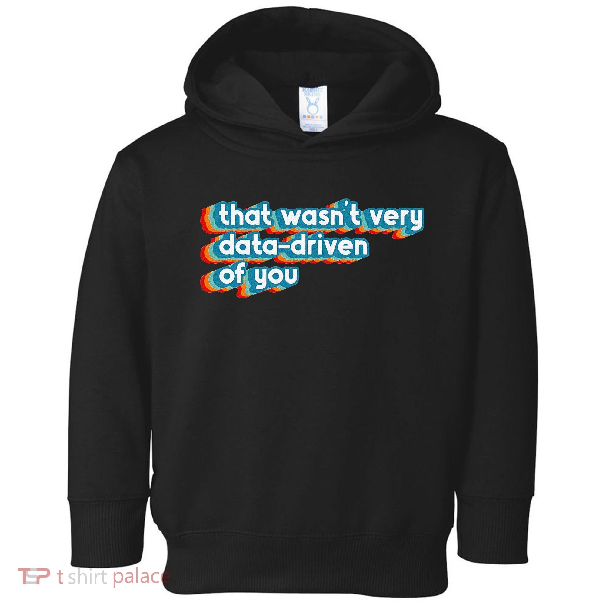 That WasnT Very Data Driven Of You Funny Data Analyst Geek Toddler Hoodie