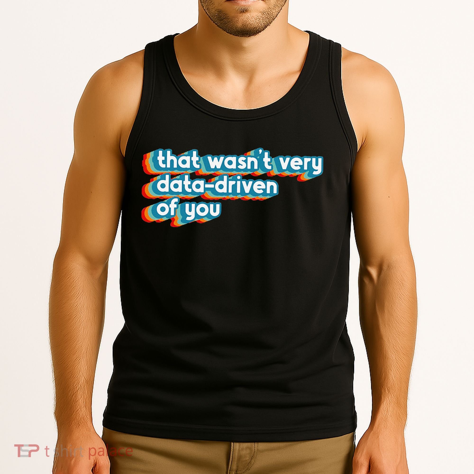 That WasnT Very Data Driven Of You Funny Data Analyst Geek Tank Top