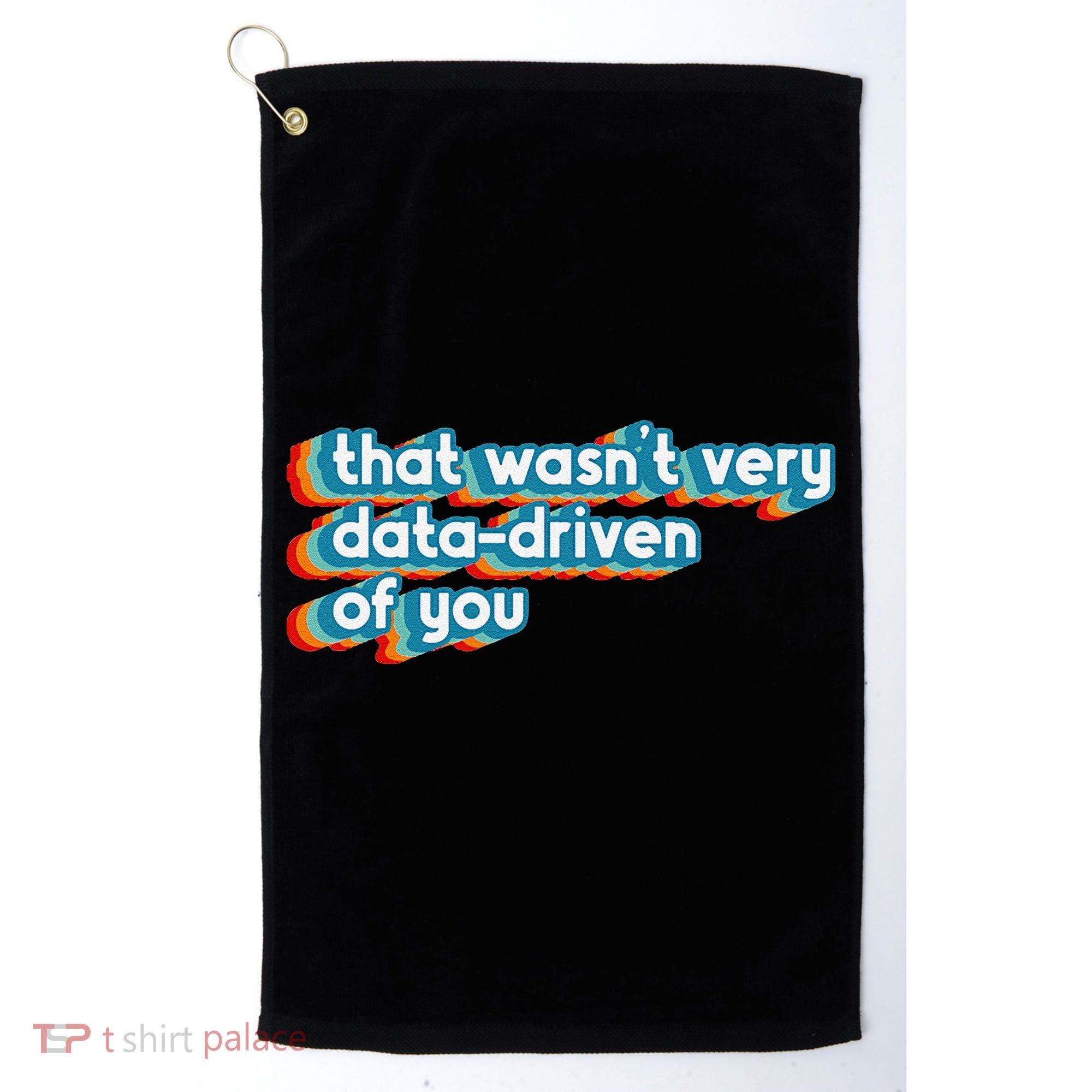 That WasnT Very Data Driven Of You Funny Data Analyst Geek Golf Towel