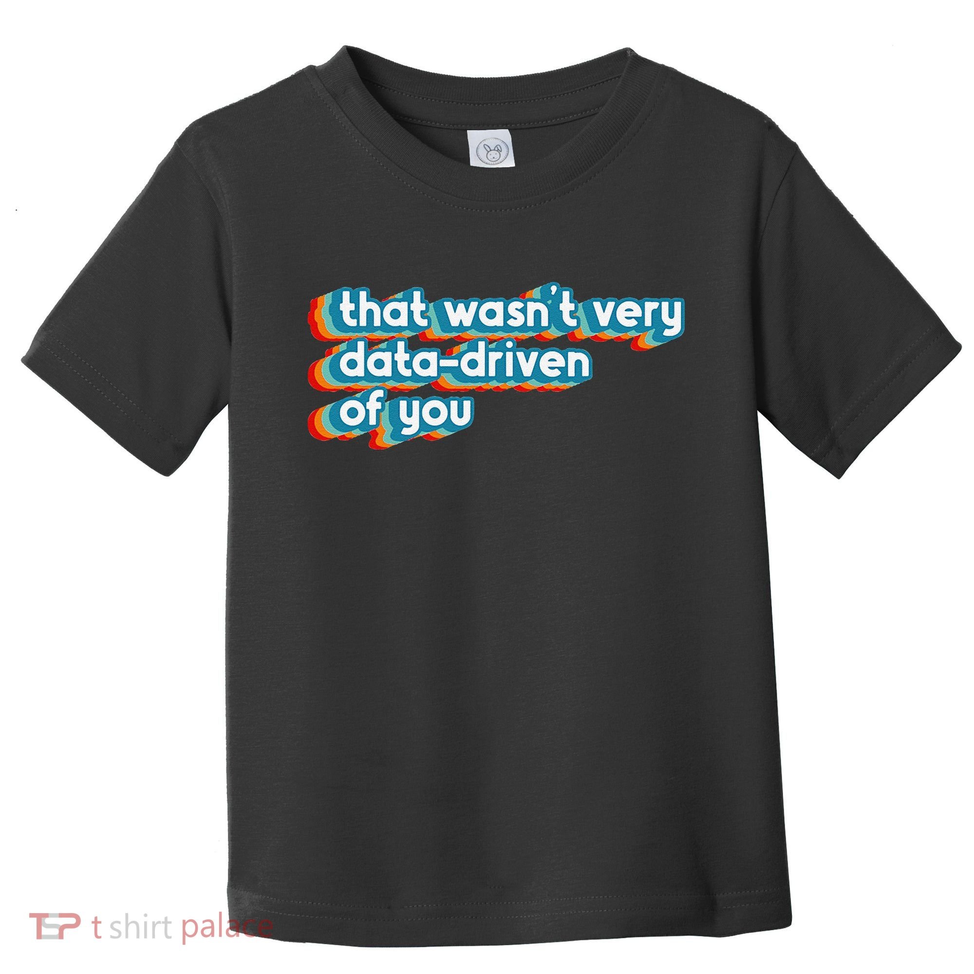 That WasnT Very Data Driven Of You Funny Data Analyst Geek Toddler T-Shirt