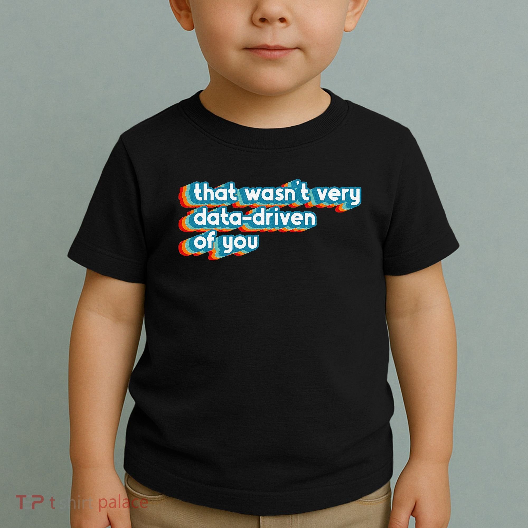 That WasnT Very Data Driven Of You Funny Data Analyst Geek Toddler T-Shirt