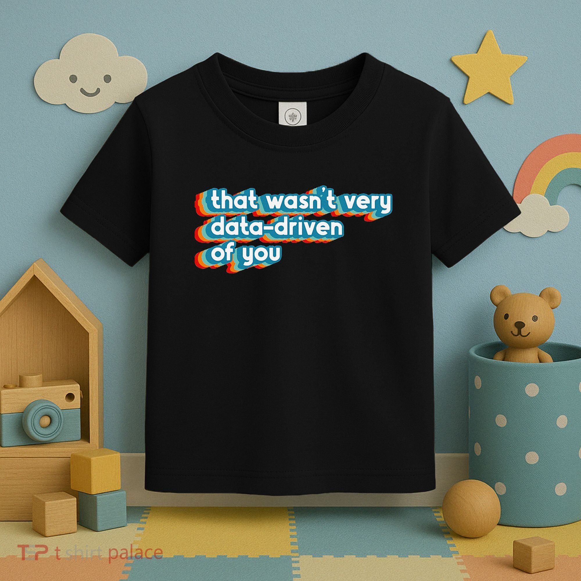 That WasnT Very Data Driven Of You Funny Data Analyst Geek Toddler T-Shirt