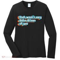 That WasnT Very Data Driven Of You Funny Data Analyst Geek Women's Long Sleeve Shirt thumb 0