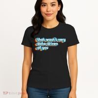 That WasnT Very Data Driven Of You Funny Data Analyst Geek Women's T-Shirt thumb 4