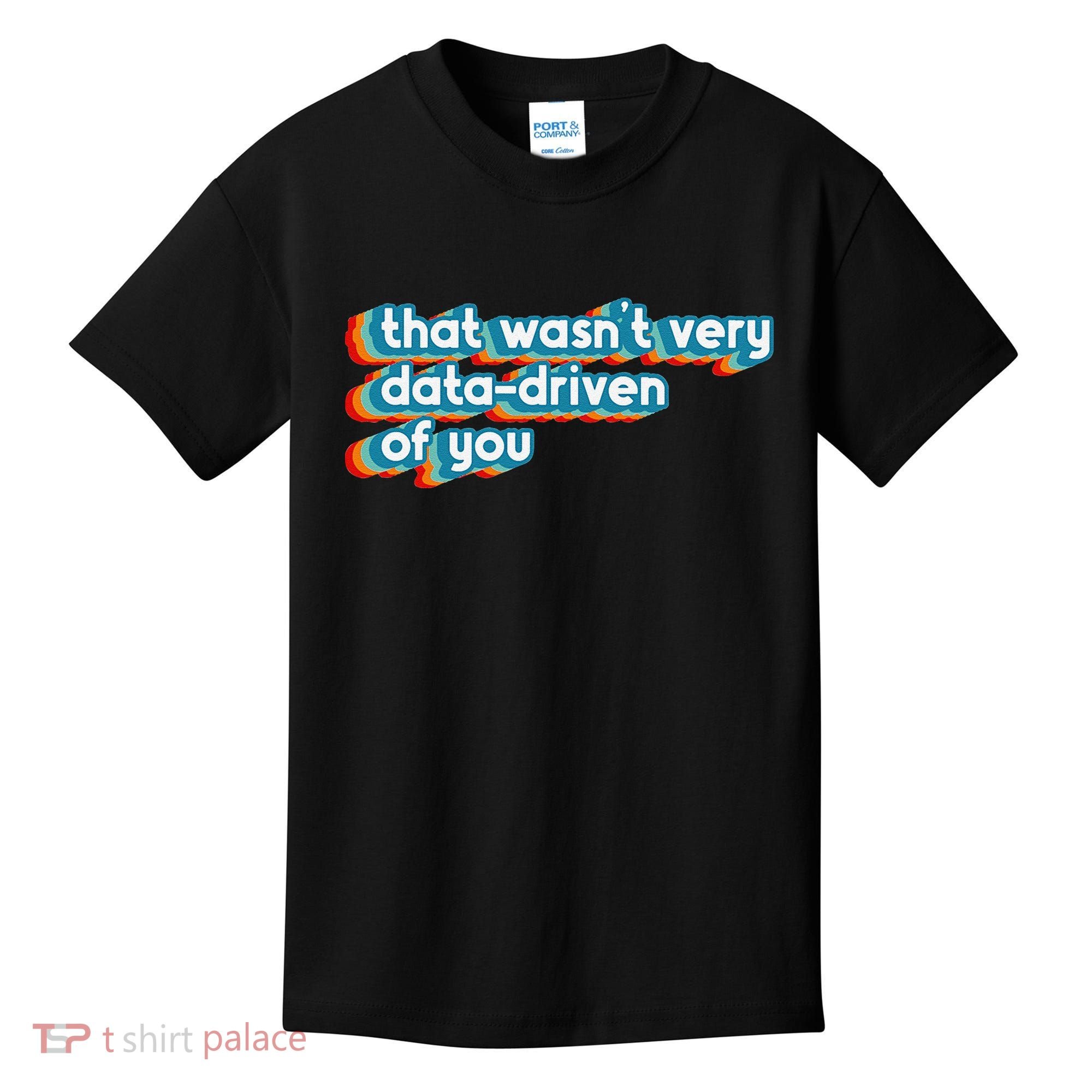 That WasnT Very Data Driven Of You Funny Data Analyst Geek Kids T-Shirt