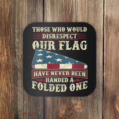 Those Who Would Disrespect Our Flag Have Never Been Handed Coaster