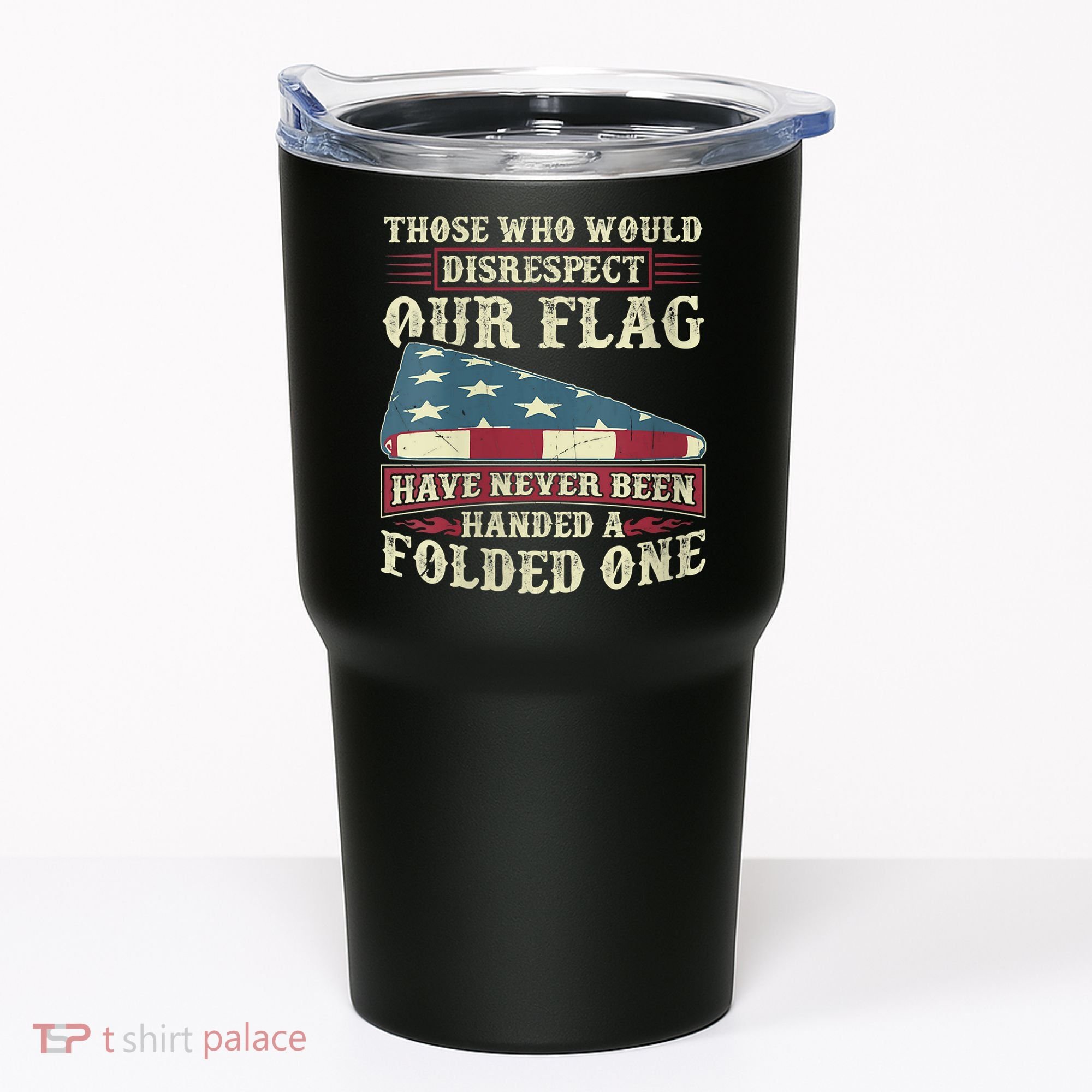 Those Who Would Disrespect Our Flag Have Never Been Handed Tumbler