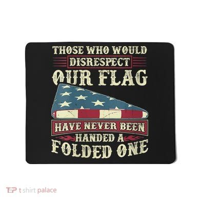 Those Who Would Disrespect Our Flag Have Never Been Handed Mousepad