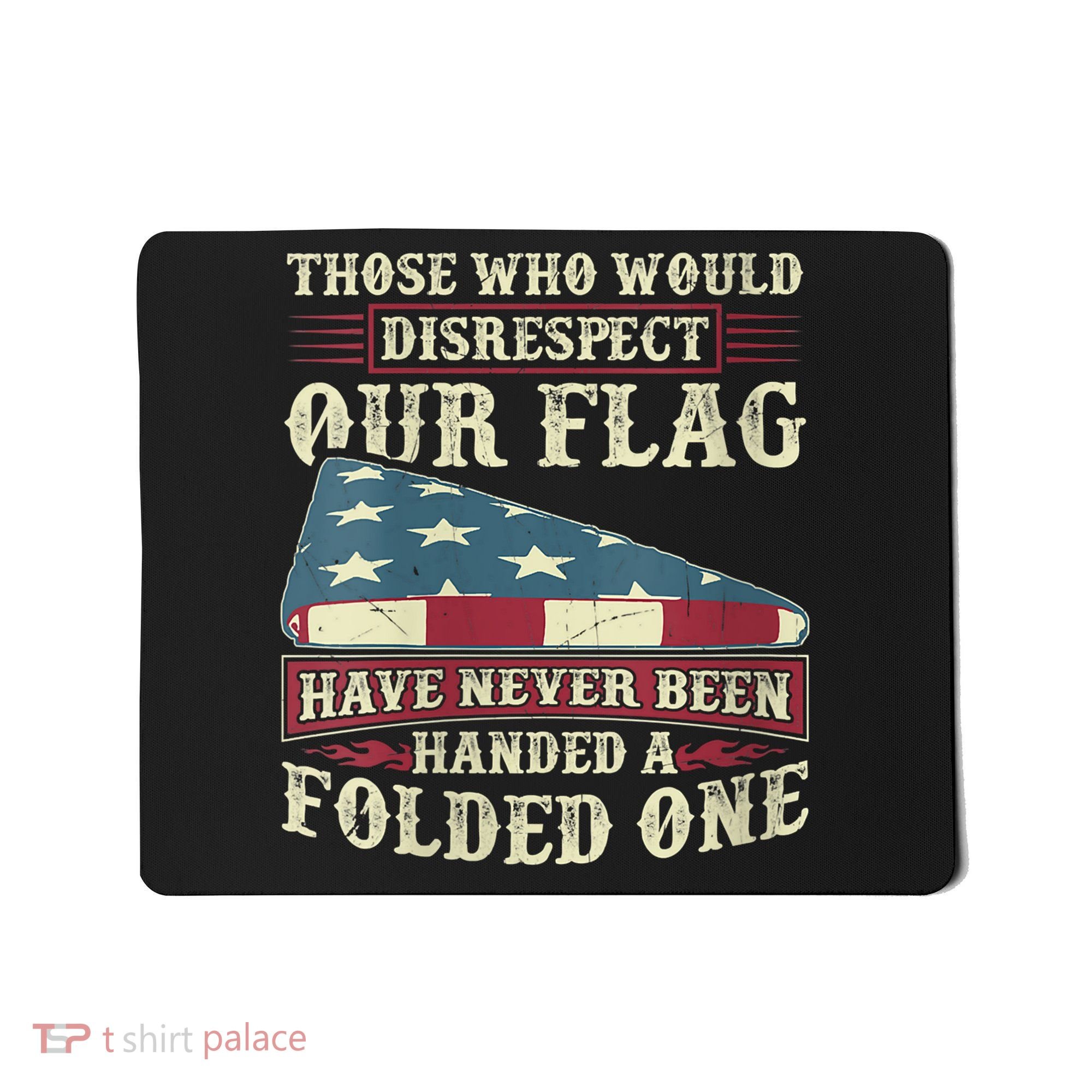 Those Who Would Disrespect Our Flag Have Never Been Handed Mousepad