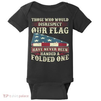 Those Who Would Disrespect Our Flag Have Never Been Handed Baby Bodysuit