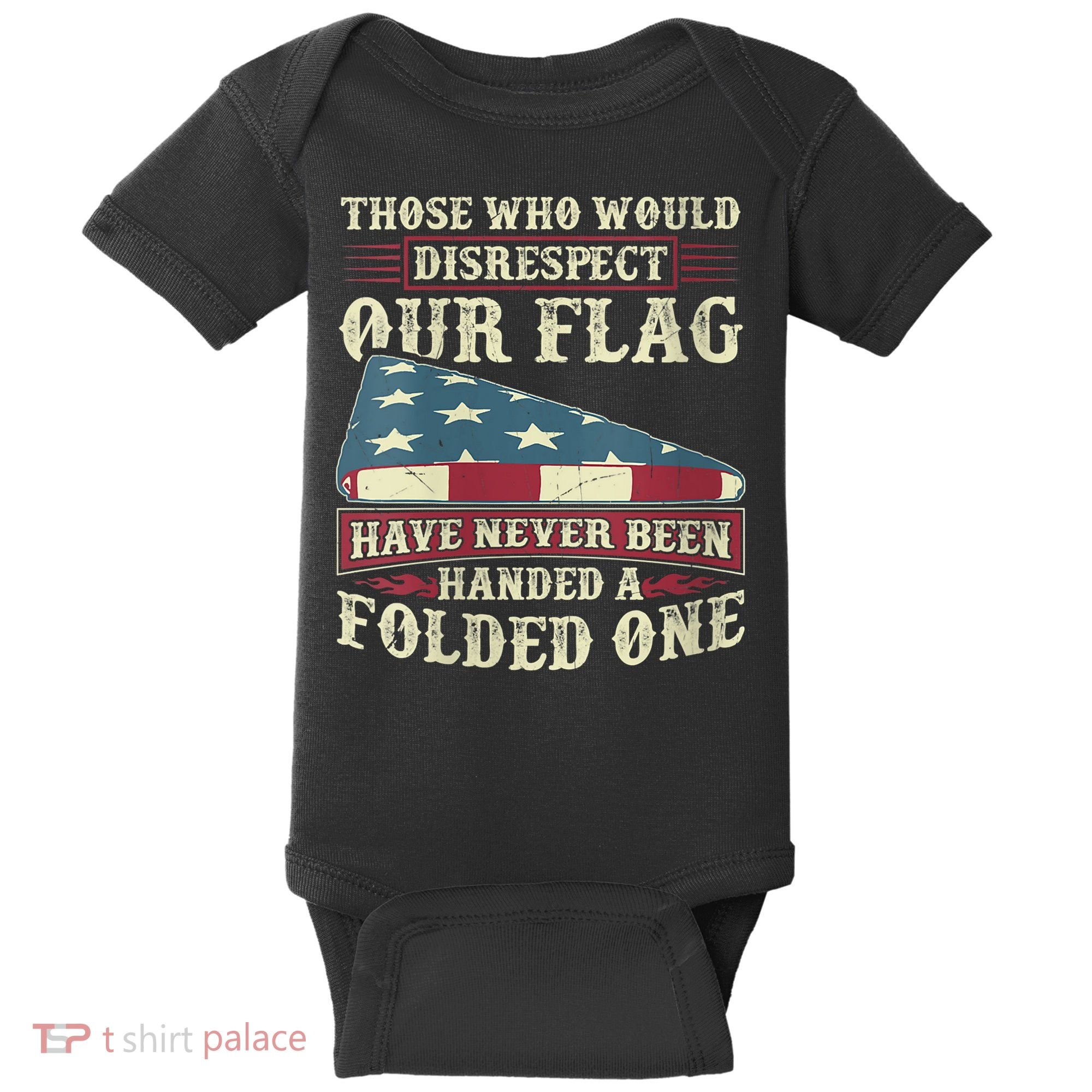 Those Who Would Disrespect Our Flag Have Never Been Handed Baby Bodysuit