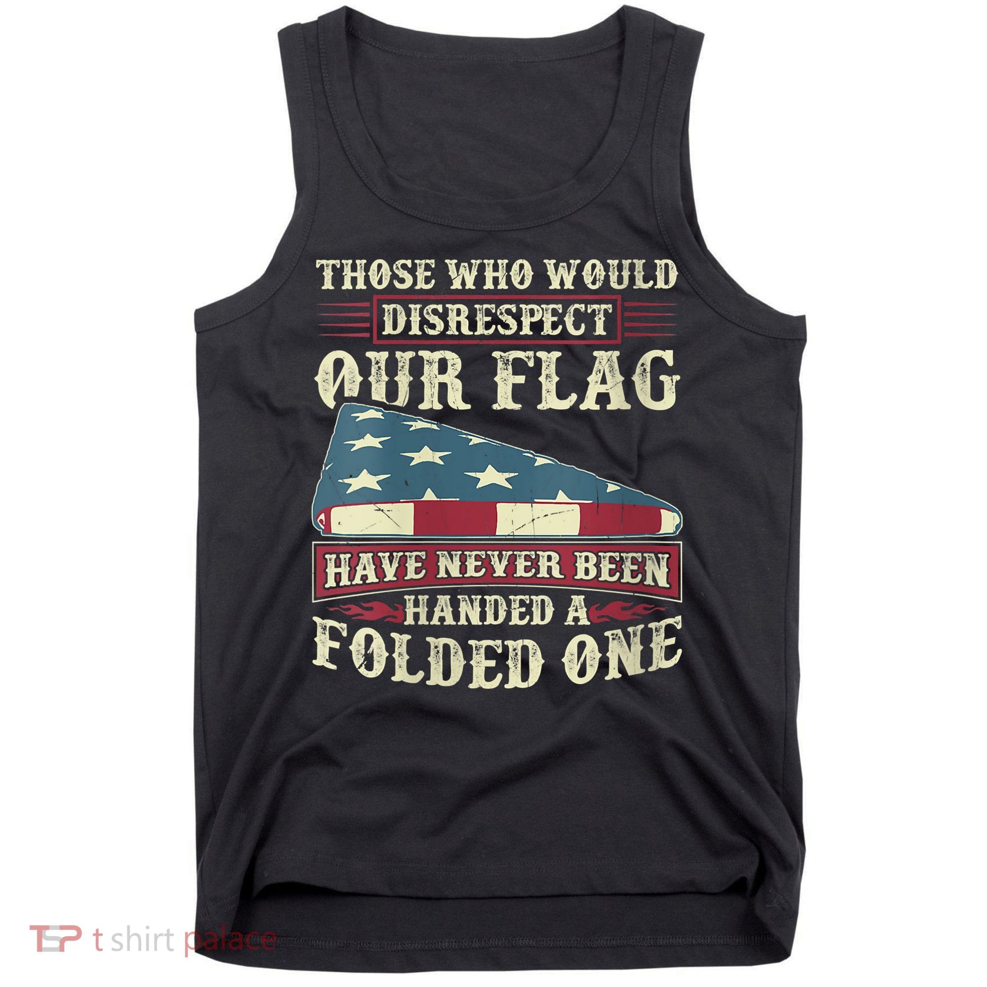 Those Who Would Disrespect Our Flag Have Never Been Handed Tank Top