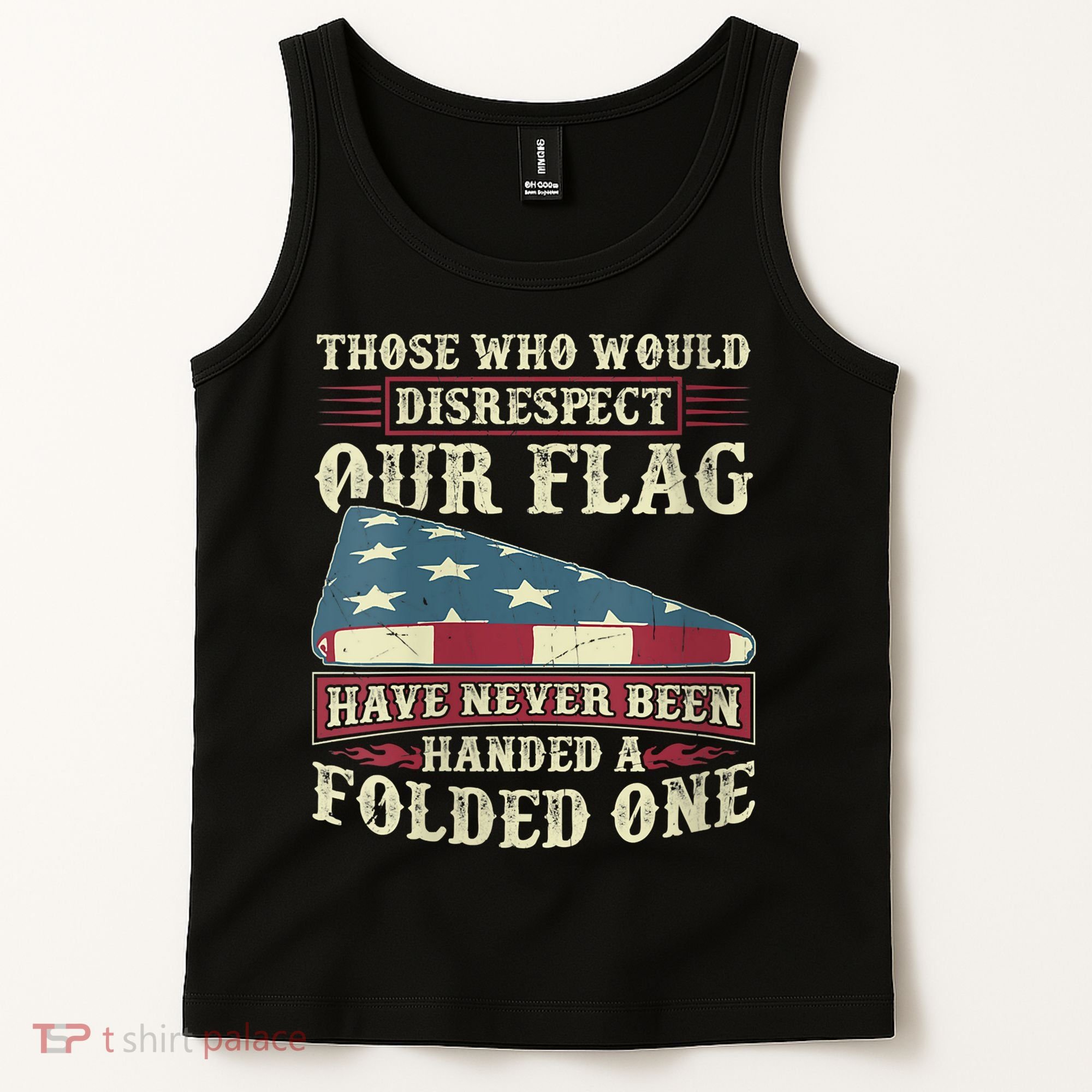 Those Who Would Disrespect Our Flag Have Never Been Handed Tank Top