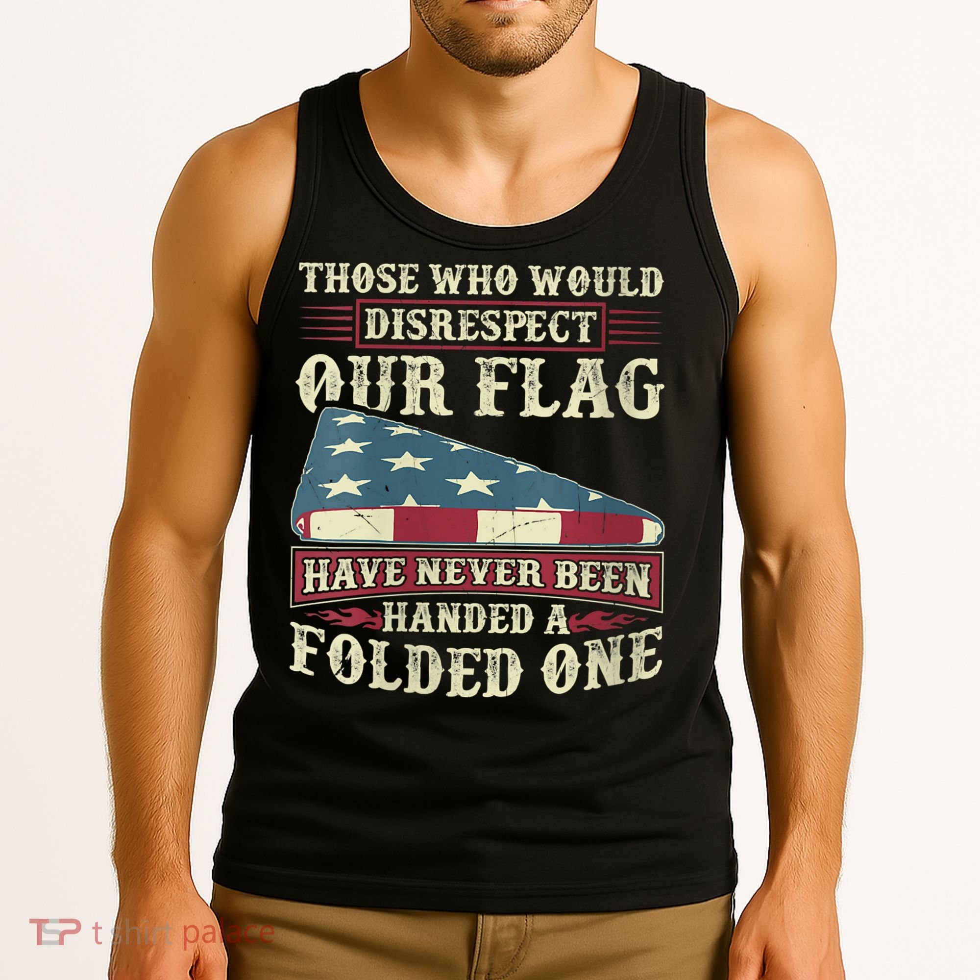 Those Who Would Disrespect Our Flag Have Never Been Handed Tank Top