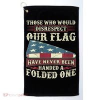 Those Who Would Disrespect Our Flag Have Never Been Handed Golf Towel thumb 0