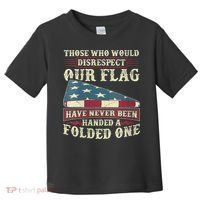 Those Who Would Disrespect Our Flag Have Never Been Handed Toddler T-Shirt thumb 0