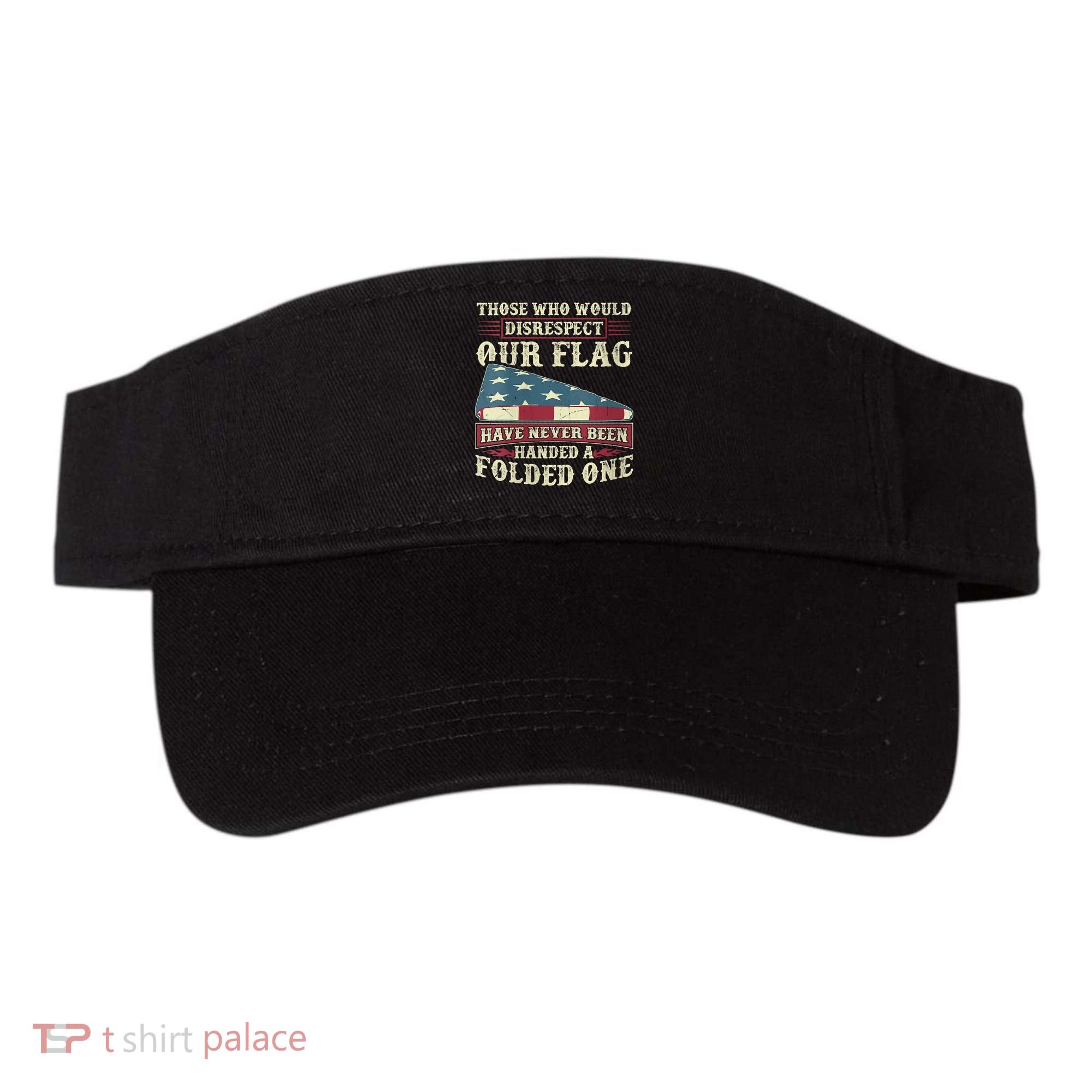 Those Who Would Disrespect Our Flag Have Never Been Handed Visor