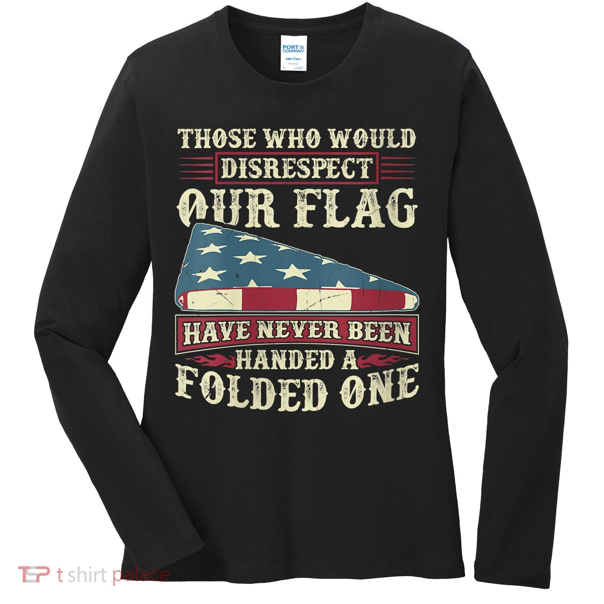 Those Who Would Disrespect Our Flag Have Never Been Handed Women's Long Sleeve Shirt