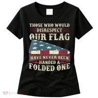 Those Who Would Disrespect Our Flag Have Never Been Handed Women's T-Shirt thumb 0