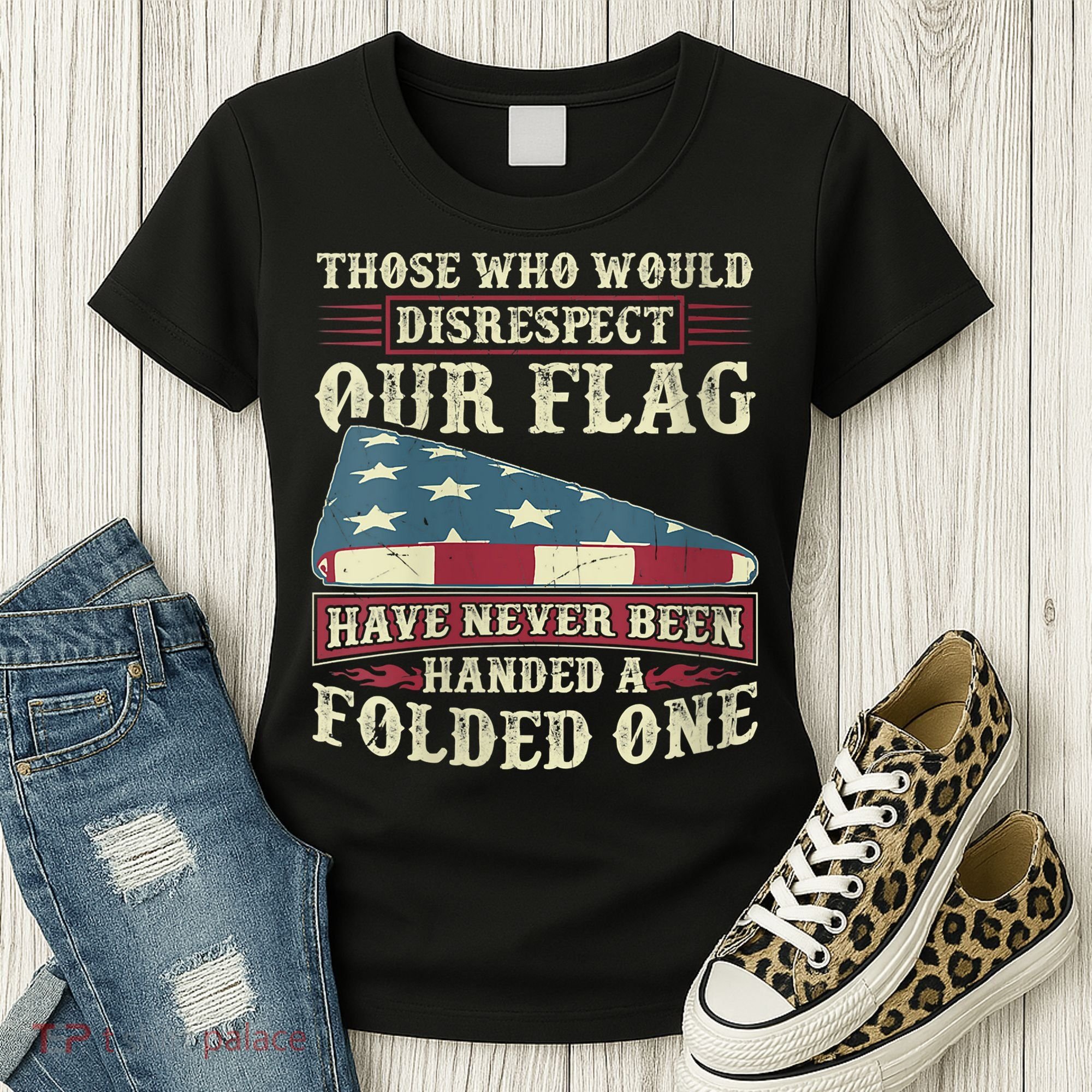 Those Who Would Disrespect Our Flag Have Never Been Handed Women's T-Shirt