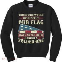 Those Who Would Disrespect Our Flag Have Never Been Handed Kids Sweatshirt thumb 0