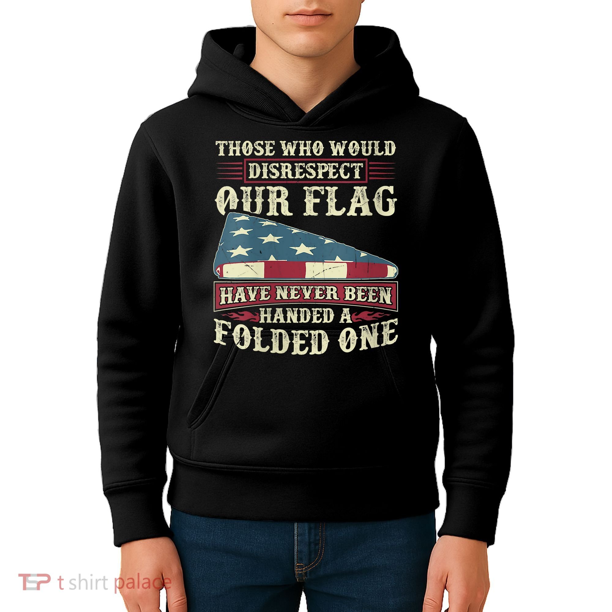 Those Who Would Disrespect Our Flag Have Never Been Handed Kids Hoodie