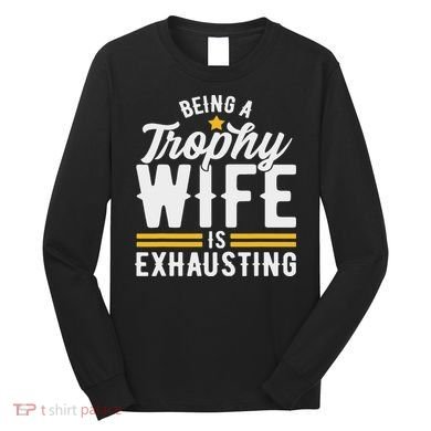 Trophy Wife Wedding Anniversary Long Sleeve Shirt