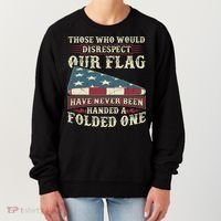 Those Who Would Disrespect Our Flag Have Never Been Handed Gift Women's Sweatshirt thumb 0