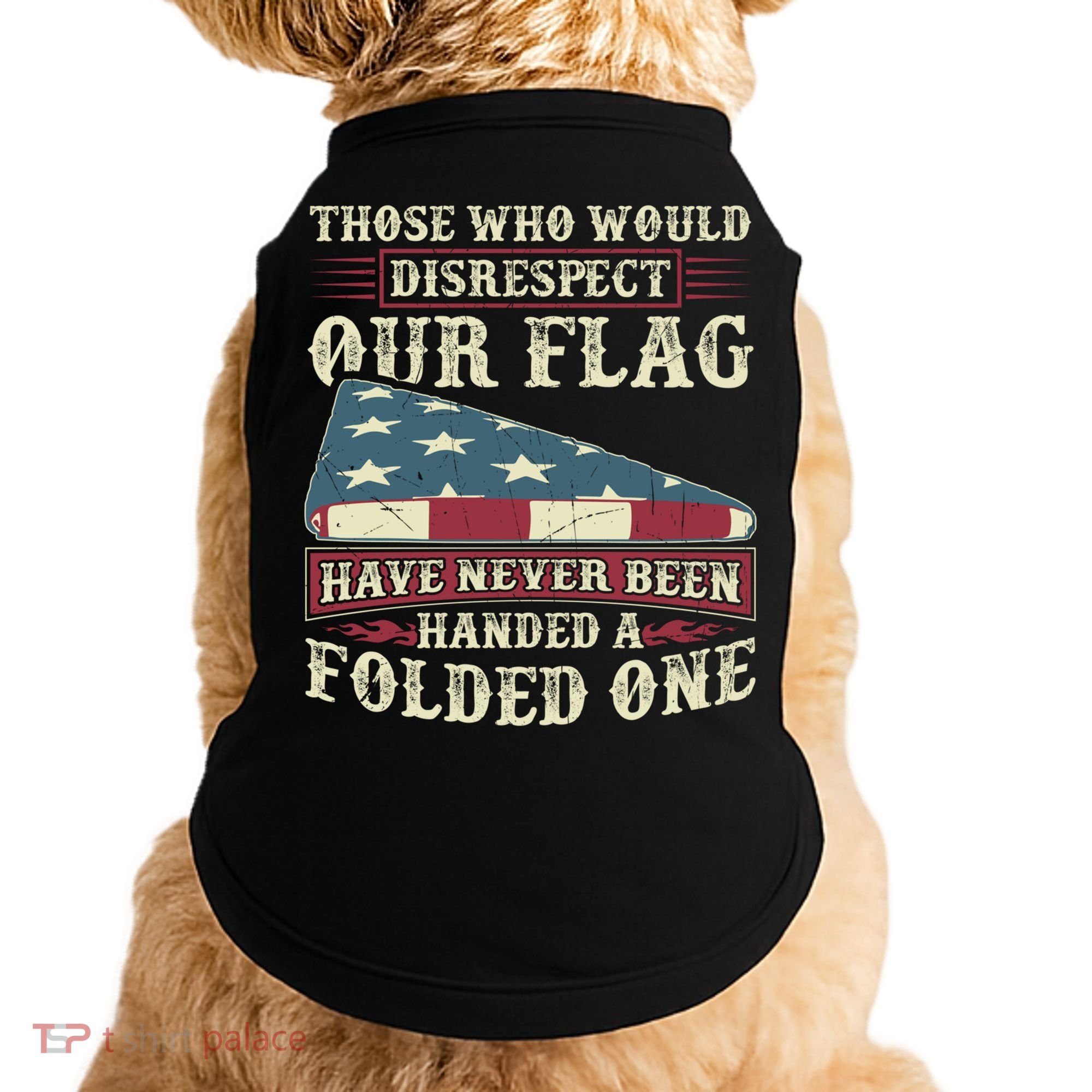 Those Who Would Disrespect Our Flag Have Never Been Handed Gift Doggie Tank