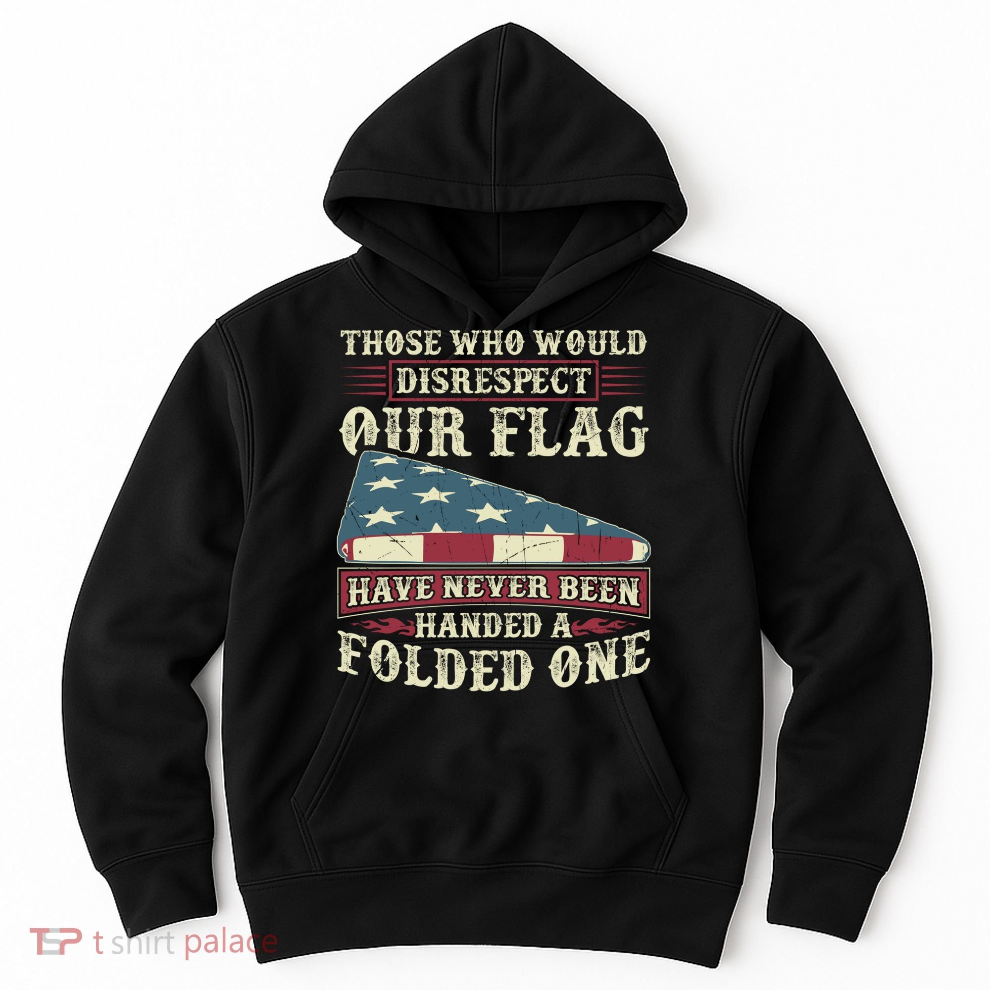 Those Who Would Disrespect Our Flag Have Never Been Handed Gift Hoodie
