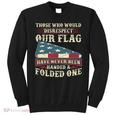 Those Who Would Disrespect Our Flag Have Never Been Handed Gift Sweatshirt