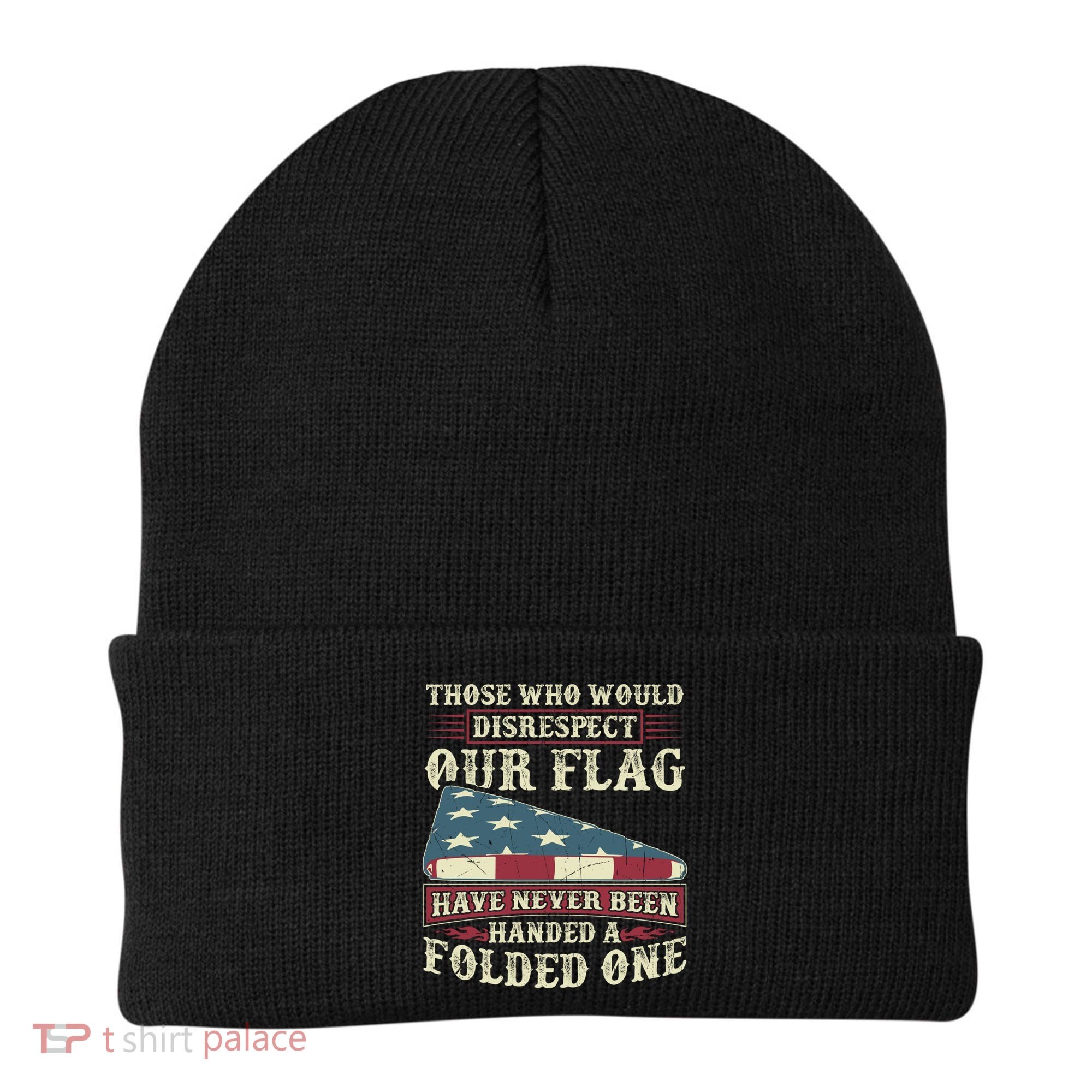 Those Who Would Disrespect Our Flag Have Never Been Handed Gift Beanie