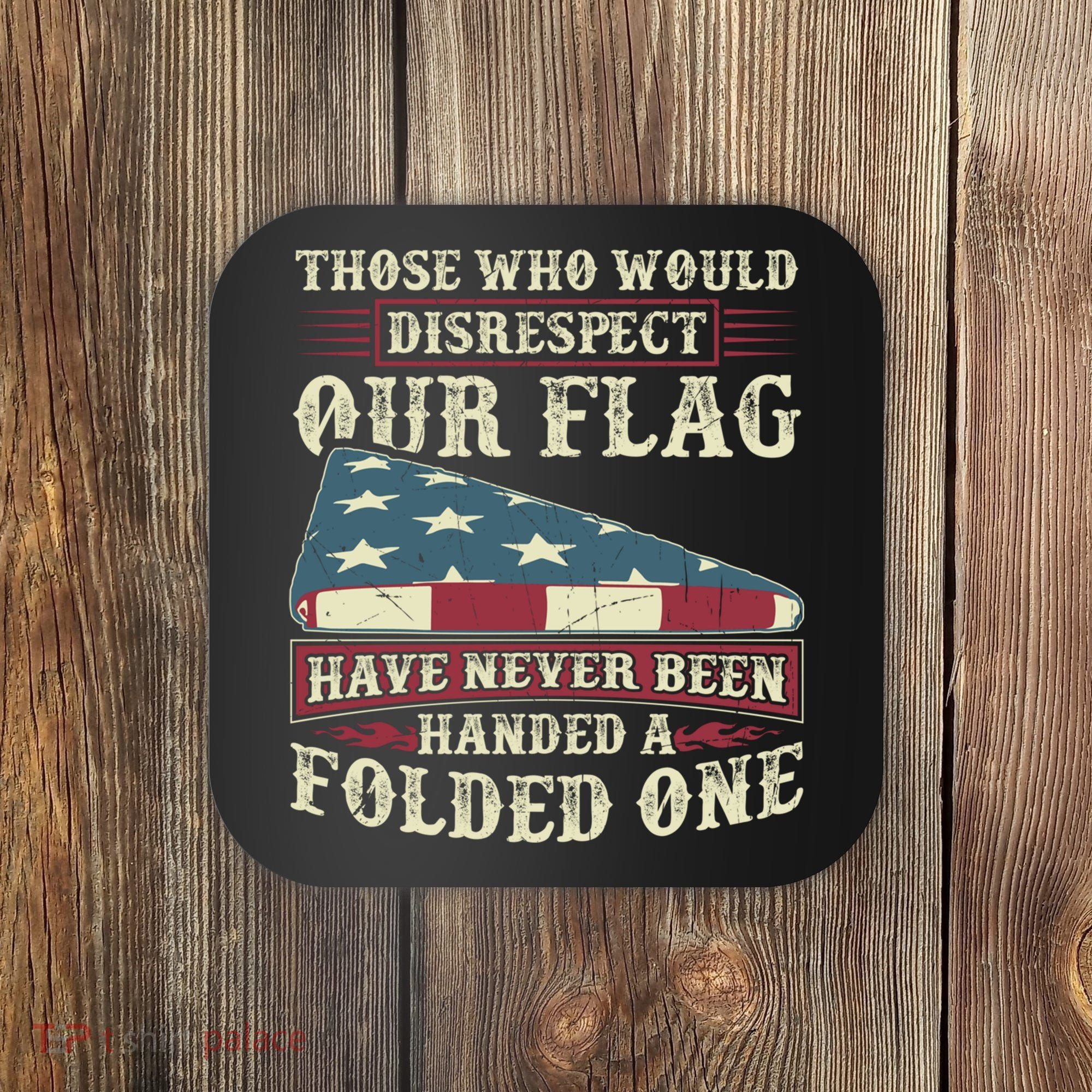 Those Who Would Disrespect Our Flag Have Never Been Handed Gift Coaster