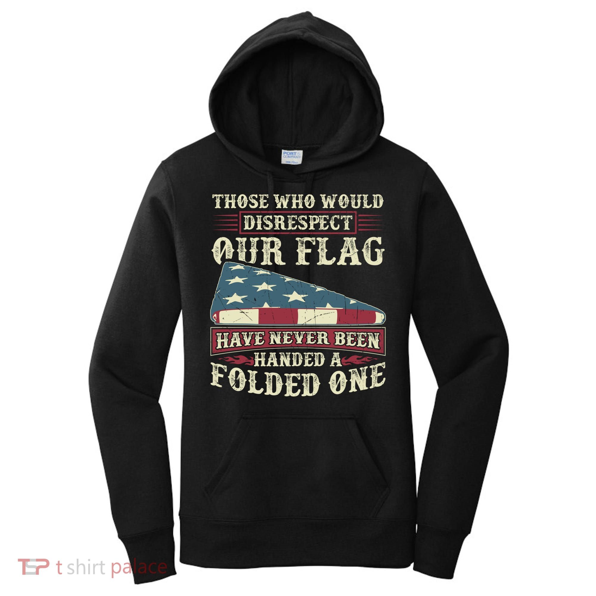 Those Who Would Disrespect Our Flag Have Never Been Handed Gift Women's Hoodie