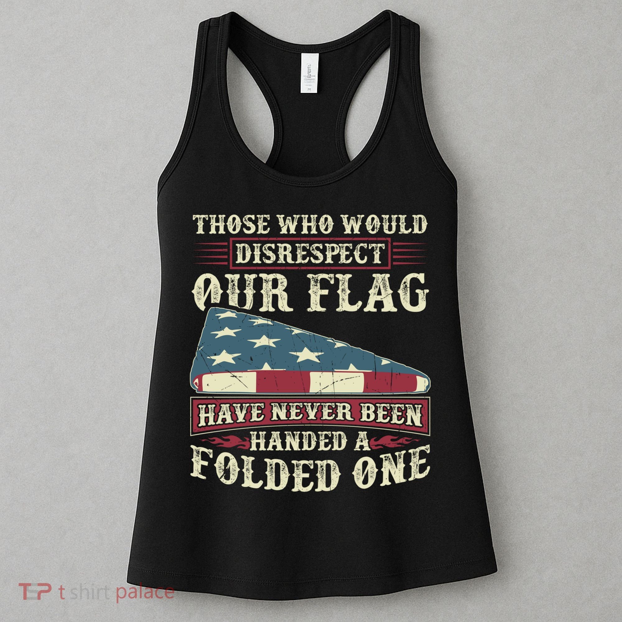 Those Who Would Disrespect Our Flag Have Never Been Handed Gift Women's Tank Top