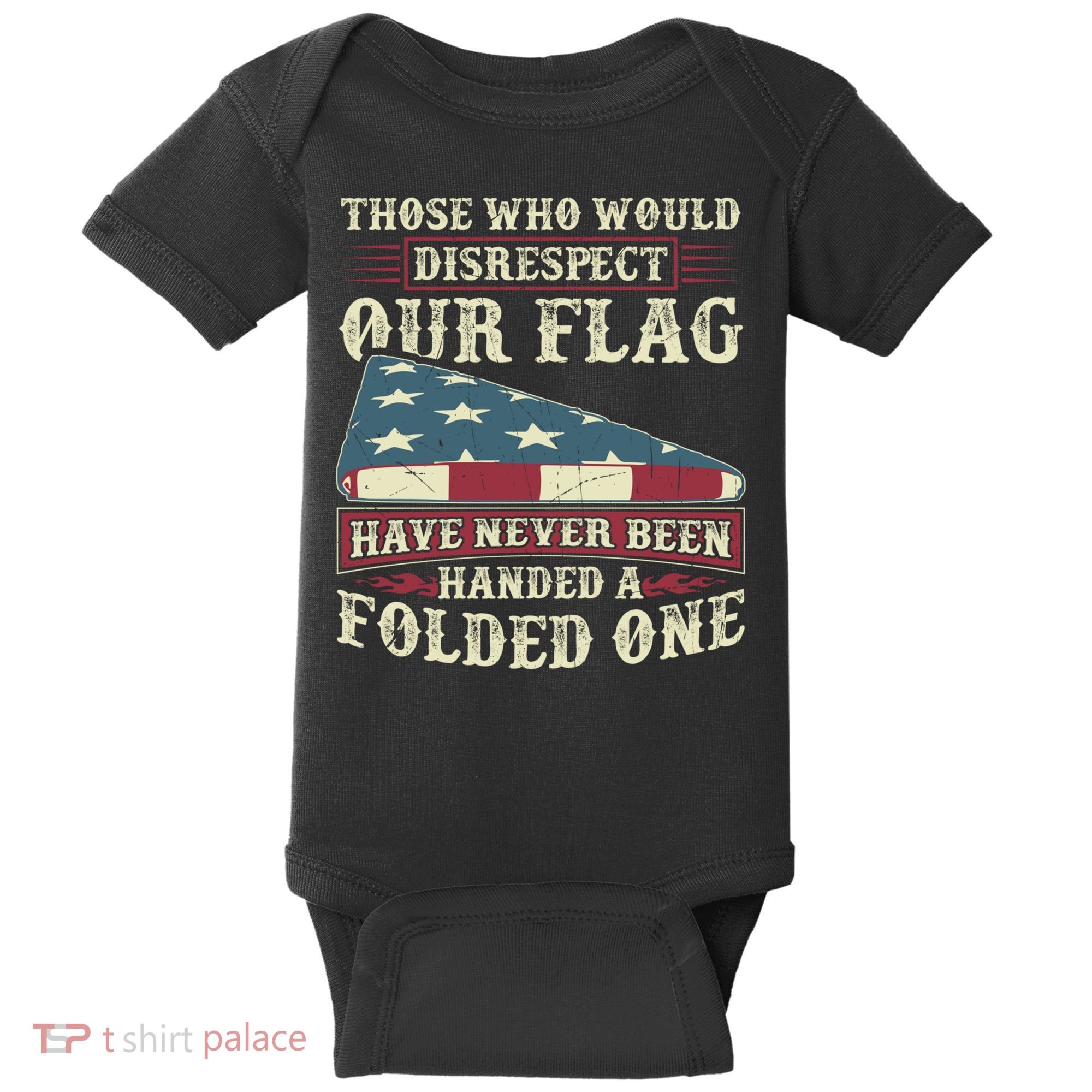 Those Who Would Disrespect Our Flag Have Never Been Handed Gift Baby Bodysuit