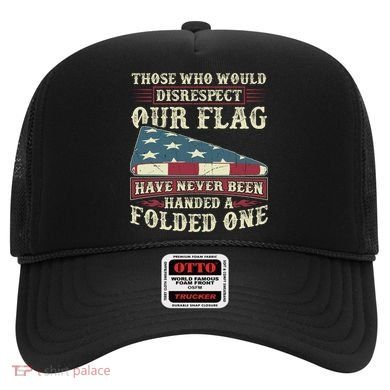 Those Who Would Disrespect Our Flag Have Never Been Handed Gift Hat