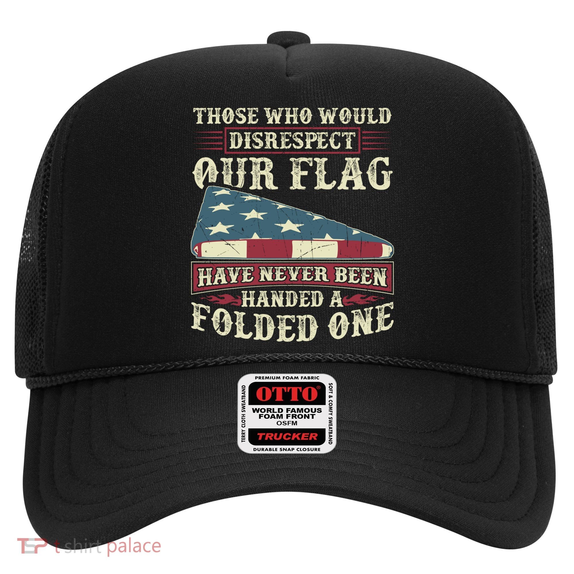 Those Who Would Disrespect Our Flag Have Never Been Handed Gift Hat