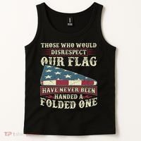 Those Who Would Disrespect Our Flag Have Never Been Handed Gift Tank Top thumb 2