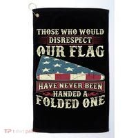 Those Who Would Disrespect Our Flag Have Never Been Handed Gift Golf Towel thumb 0