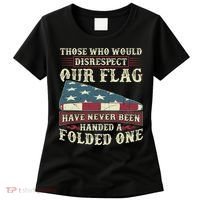 Those Who Would Disrespect Our Flag Have Never Been Handed Gift Women's T-Shirt thumb 0