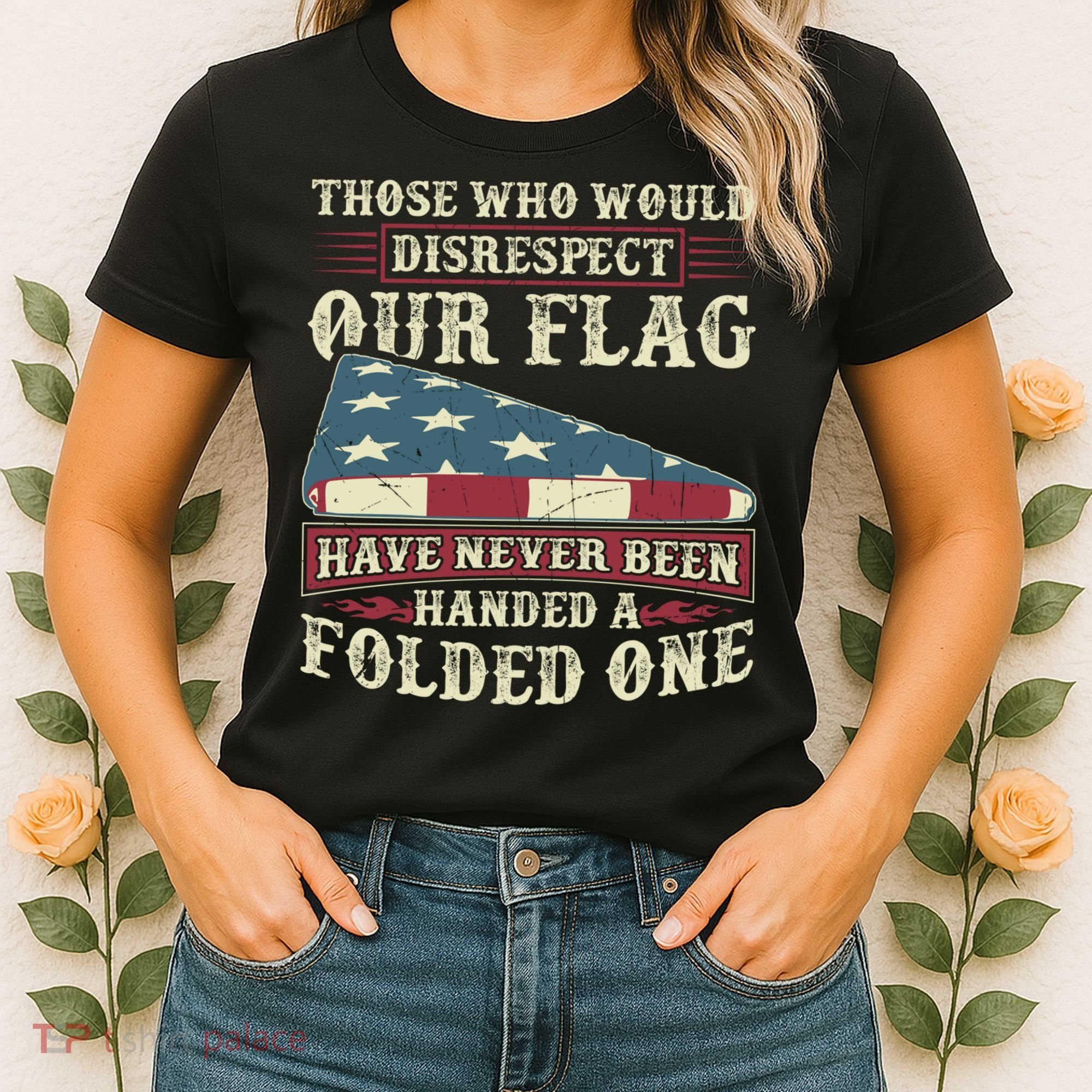 Those Who Would Disrespect Our Flag Have Never Been Handed Gift Women's T-Shirt