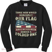 Those Who Would Disrespect Our Flag Have Never Been Handed Gift Kids Sweatshirt thumb 0