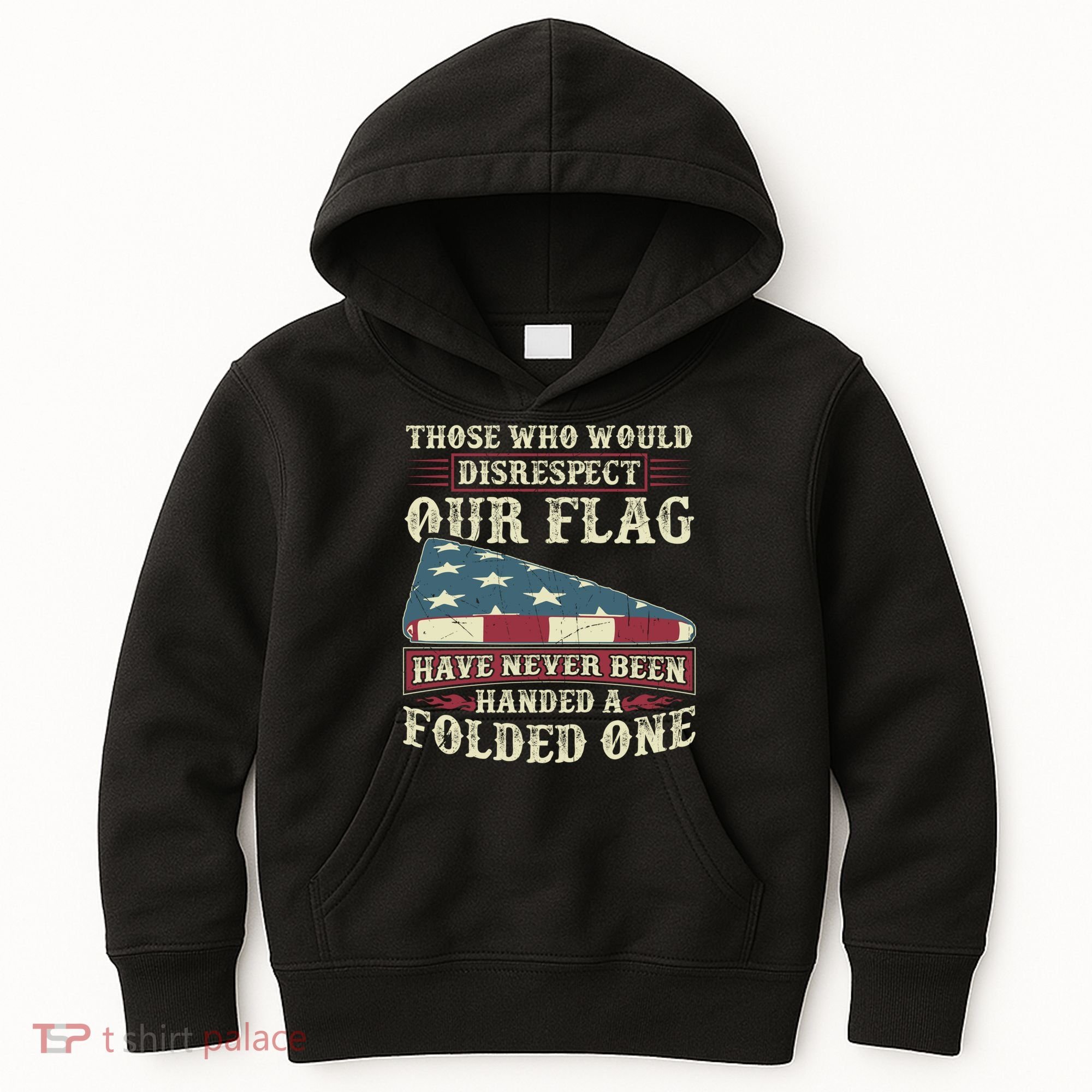 Those Who Would Disrespect Our Flag Have Never Been Handed Gift Kids Hoodie