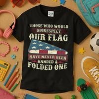 Those Who Would Disrespect Our Flag Have Never Been Handed Gift Kids T-Shirt thumb 3