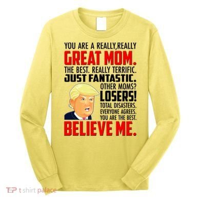 Trump You Are A Really Really Great Mom Long Sleeve Shirt