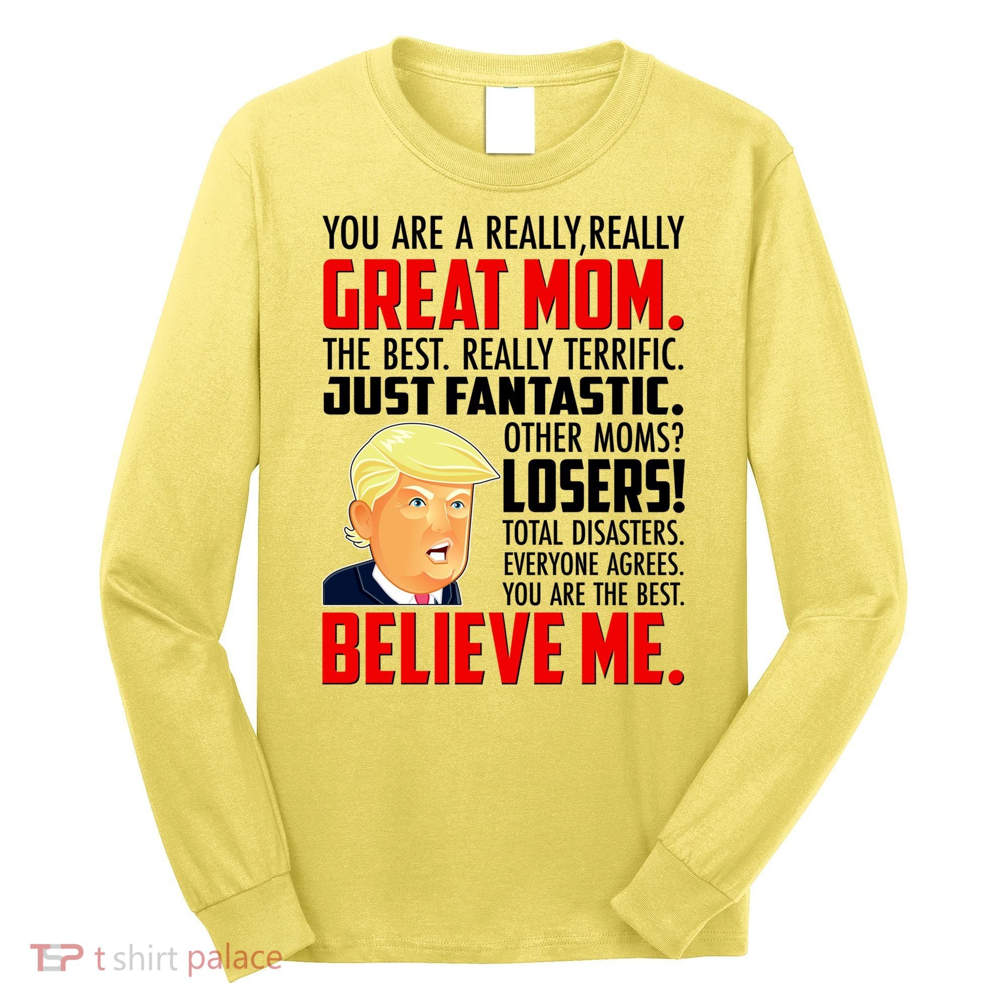 Trump You Are A Really Really Great Mom Long Sleeve Shirt
